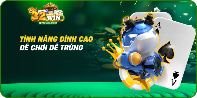 Tính năng đỉnh cao, dễ chơi dễ trúng